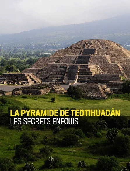 Pyramide de Teotihuacan, les secrets enfouis