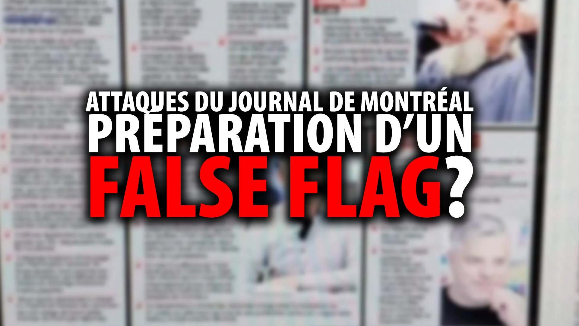 ATTAQUES DU JOURNAL DE MONTRÉAL – PRÉPARATION D’UN FASLE FLAG?