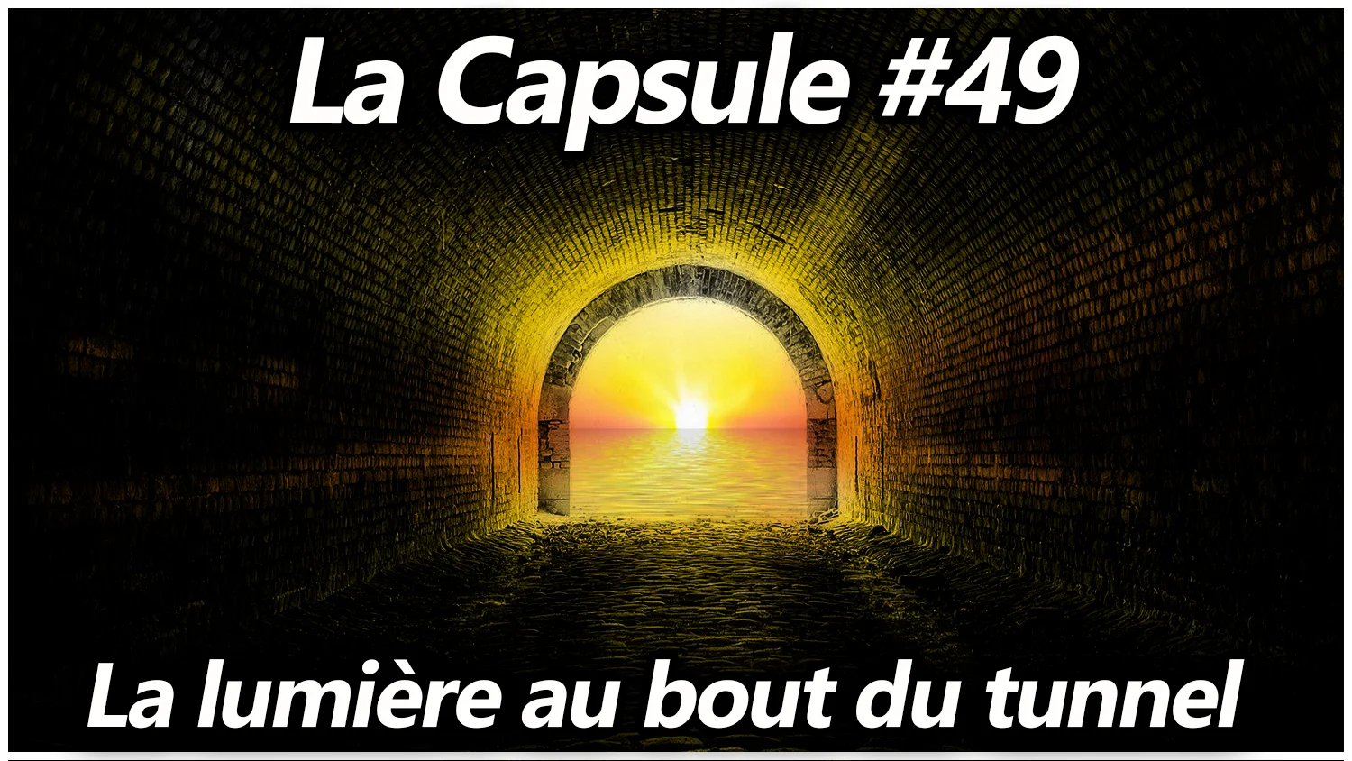 La Capsule #49 – La lumière au bout du tunnel