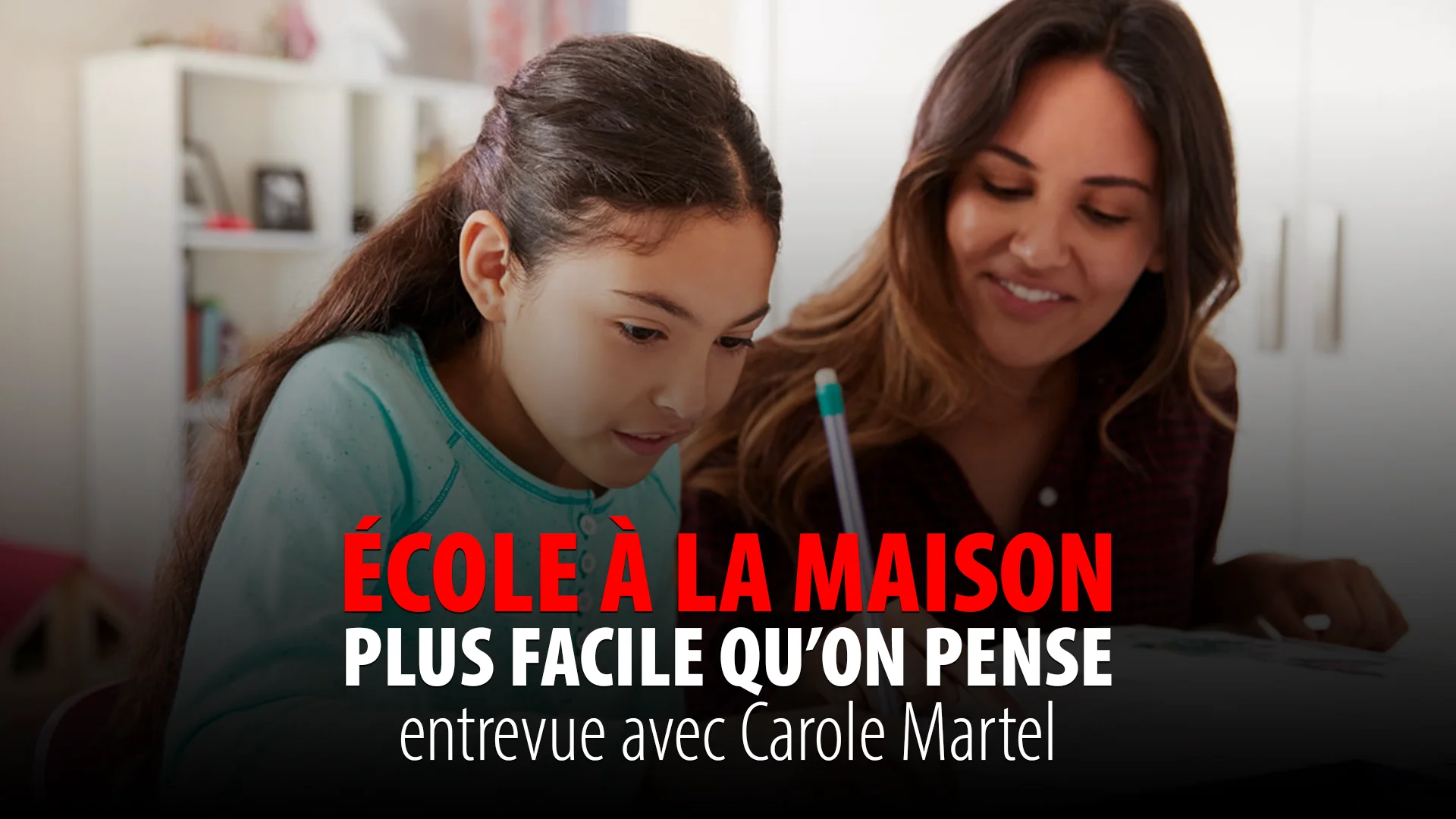FAIRE L’ÉCOLE À LA MAISON – PLUS FACILE QU’ON LE PENSES – entrevue avec CAROLE MARTEL