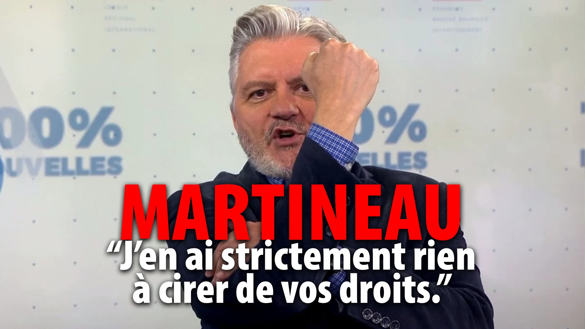 MARTINEAU: « J’EN AI STRICTEMENT RIEN À FOUTRE DE VOS DROITS »