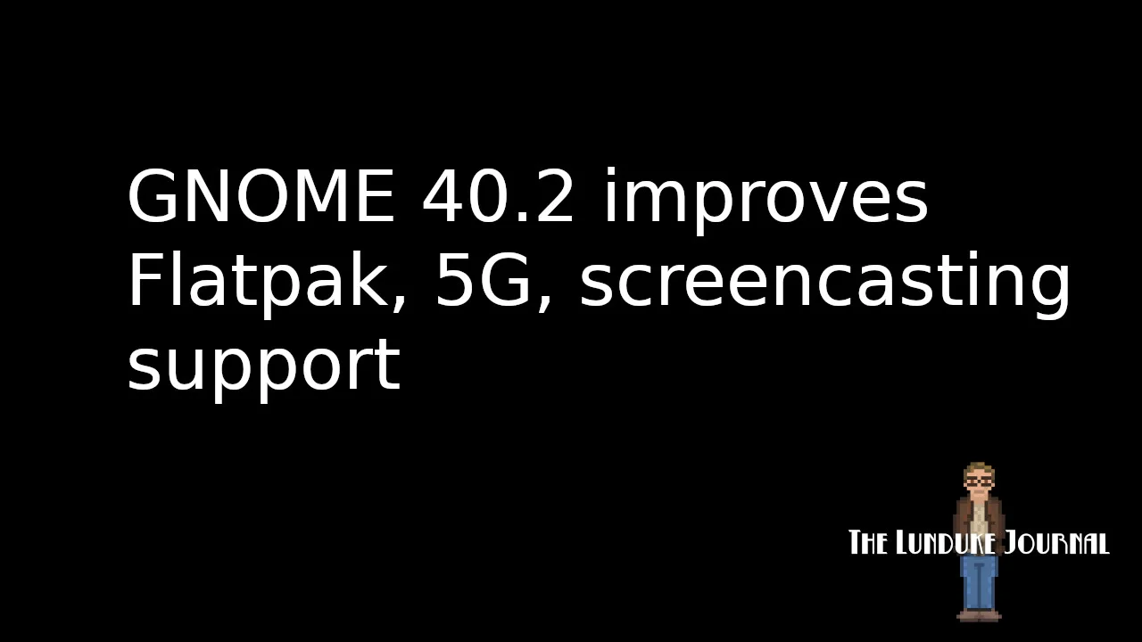 GNOME 40.2 improves Flatpak, 5G, screencasting support