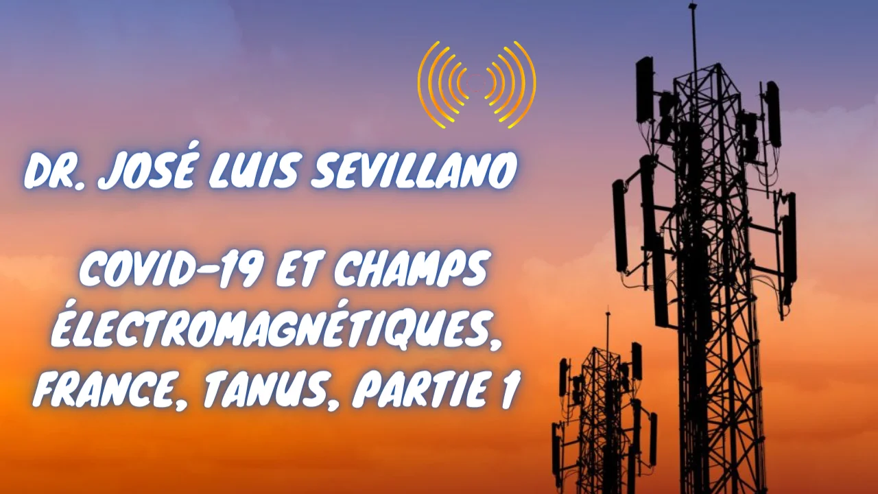 [VOSTFR] Dr. José Luis Sevillano – Covid-19 et champs électromagnétiques, France, Tanus, Partie 1