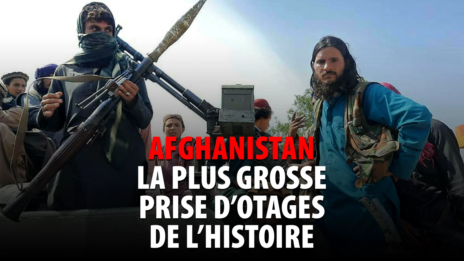 AFGHANISTAN – LA PLUS GROSSE PRISE D’OTAGE DE L’HISTOIRE DE L’HUMANITÉ